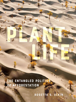 cover image of Plant Life: the Entangled Politics of Afforestation